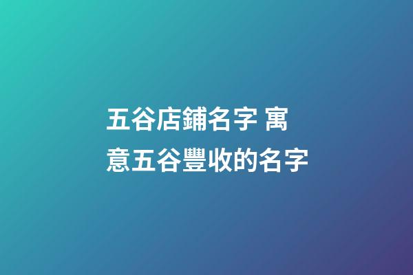 五谷店鋪名字 寓意五谷豐收的名字-第1張-店鋪起名-玄機(jī)派